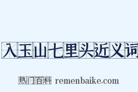 入玉山七里头近义词是什么意思的图片